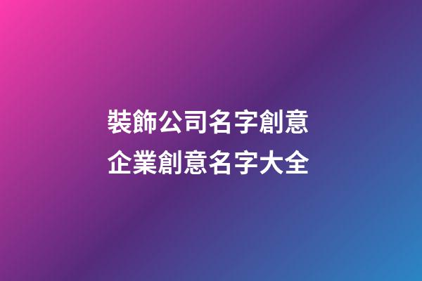 裝飾公司名字創意 企業創意名字大全-第1張-公司起名-玄機派